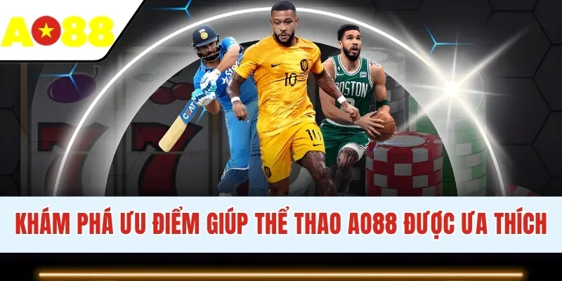 Khám phá ưu điểm giúp thể thao AO88 được ưa thích