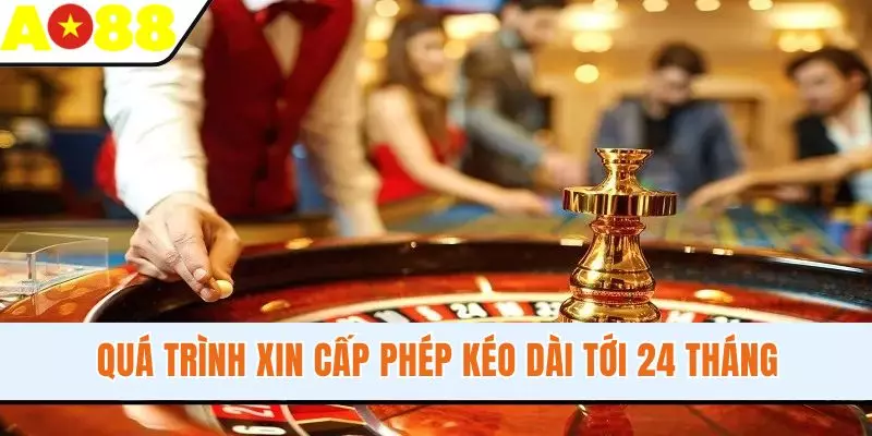Quá trình xin cấp phép kéo dài tới 24 tháng